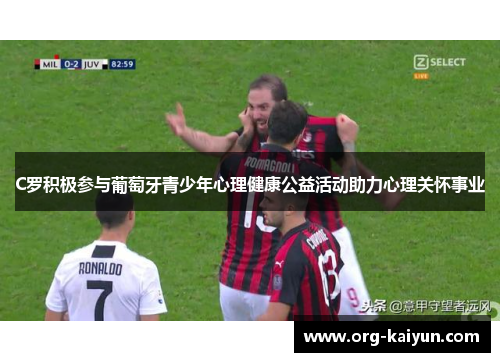 C罗积极参与葡萄牙青少年心理健康公益活动助力心理关怀事业