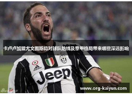 卡卢卢加盟尤文图斯将对球队防线及意甲格局带来哪些深远影响